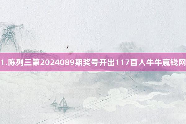 1.陈列三第2024089期奖号开出117百人牛牛赢钱网