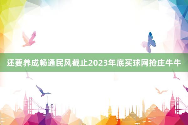 还要养成畅通民风截止2023年底买球网抢庄牛牛