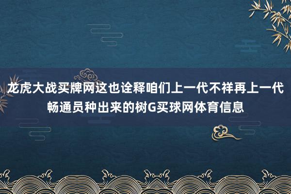 龙虎大战买牌网这也诠释咱们上一代不祥再上一代畅通员种出来的树G买球网体育信息