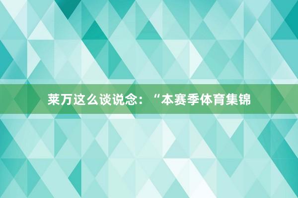 莱万这么谈说念：“本赛季体育集锦