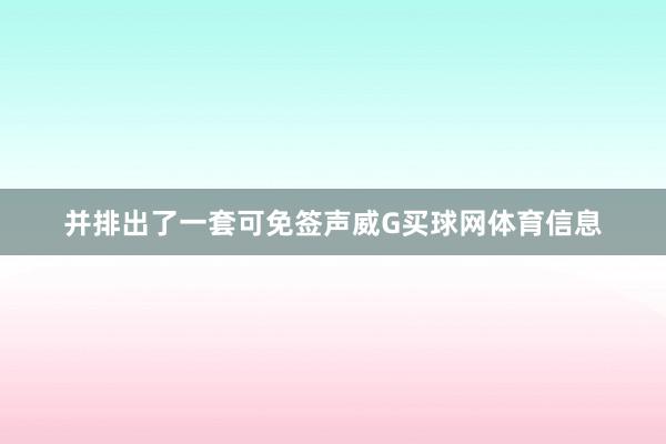 并排出了一套可免签声威G买球网体育信息