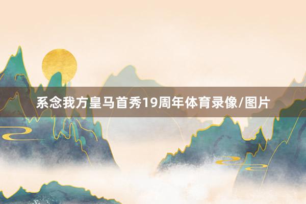 系念我方皇马首秀19周年体育录像/图片