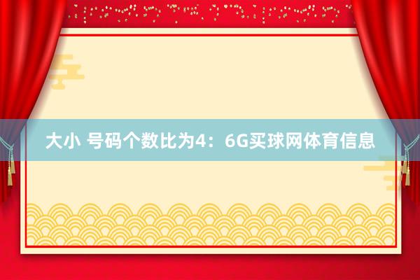 大小 号码个数比为4：6G买球网体育信息