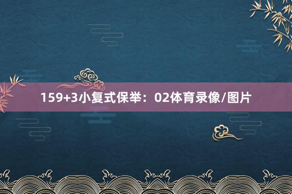 15　　9+3小复式保举：　　02体育录像/图片