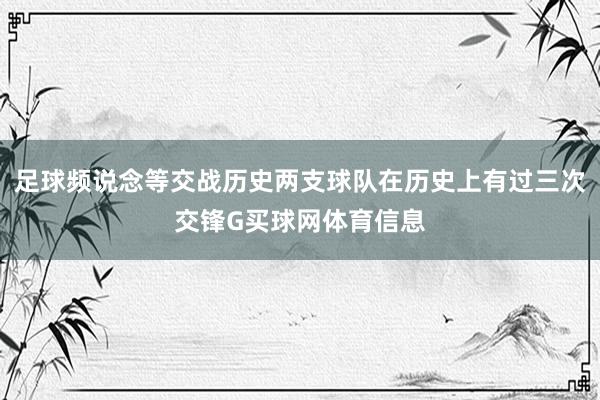 足球频说念等交战历史两支球队在历史上有过三次交锋G买球网体育信息